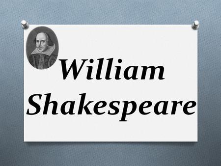 William Shakespeare. About Shakespeare  BORN: April 1564 in Stratford-upon-Avon in central England  He was an English poet, playwright and an actor.