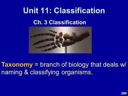 Unit 11: Classification Ch. 3 Classification Taxonomy = branch of biology that deals w/ naming & classifying organisms. 200.