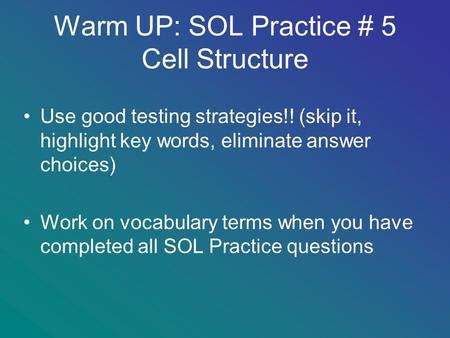 Warm UP: SOL Practice # 5 Cell Structure Use good testing strategies!! (skip it, highlight key words, eliminate answer choices) Work on vocabulary terms.