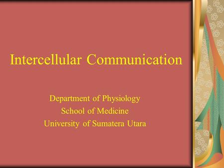 Intercellular Communication Department of Physiology School of Medicine University of Sumatera Utara.