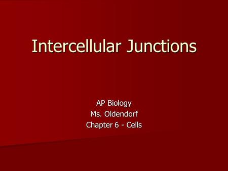 Intercellular Junctions AP Biology Ms. Oldendorf Chapter 6 - Cells.