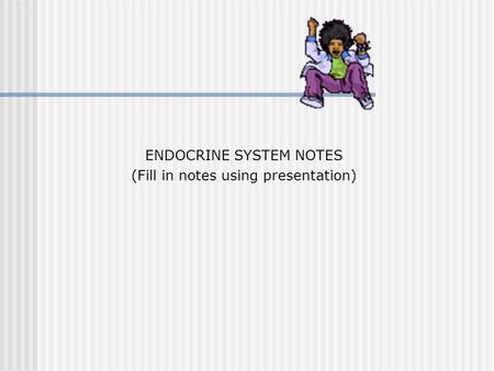 ENDOCRINE SYSTEM NOTES (Fill in notes using presentation)