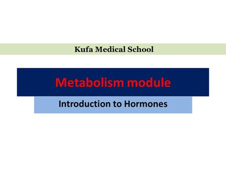 Metabolism module Introduction to Hormones Kufa Medical School.