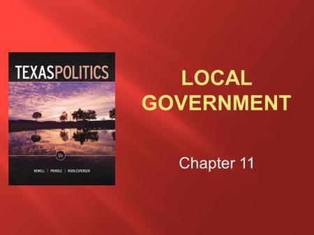 Chapter 11.  Describe the nature of county government in Texas and the relationship of counties to state government  Discuss the nature of city government.