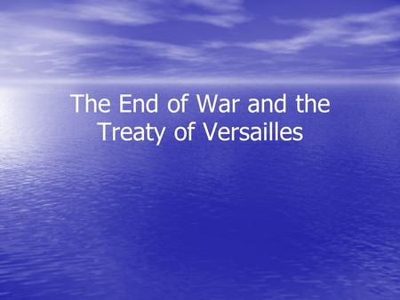 The End of War and the Treaty of Versailles. The End of the War Russia backs out of the war in the Treaty of Brest-Litovsk between Germany and Russia.