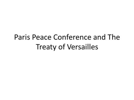 Paris Peace Conference and The Treaty of Versailles.