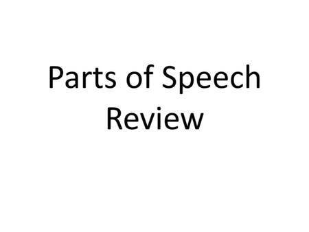 Parts of Speech Review.