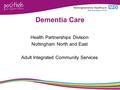1 Dementia Care Health Partnerships Division Nottingham North and East Adult Integrated Community Services.
