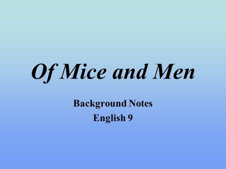 Of Mice and Men Background Notes English 9. Setting of Novel The Great Depression 1929-1942 Stock Market Crash Drought --> Dust Bowl Farmers went into.