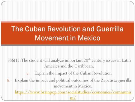 SS6H3: The student will analyze important 20 th century issues in Latin America and the Caribbean. a. Explain the impact of the Cuban Revolution b. Explain.