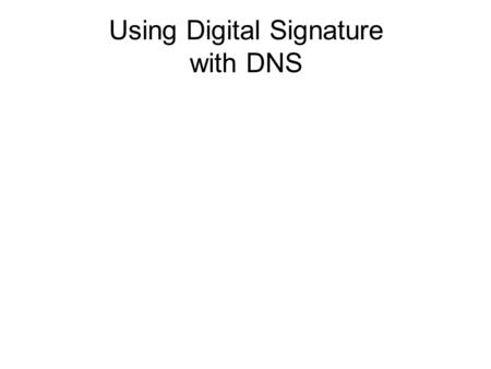 Using Digital Signature with DNS. DNS structure Virtually every application uses the Domain Name System (DNS). DNS database maps: –Name to IP address.