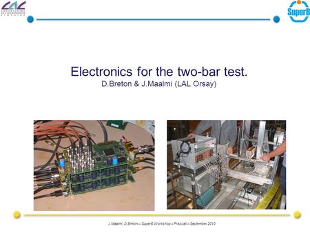J.Maalmi, D.Breton – SuperB Workshop – Frascati – September 2010 Electronics for the two-bar test. D.Breton & J.Maalmi (LAL Orsay)