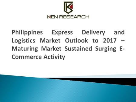 Philippines Express Delivery and Logistics Market Outlook to 2017 – Maturing Market Sustained Surging E-Commerce Activity.