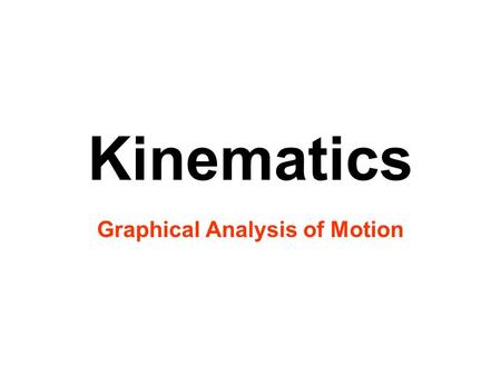 Kinematics Graphical Analysis of Motion. Goal 2: Build an understanding of linear motion. Objectives – Be able to: 2.04 Using graphical and mathematical.