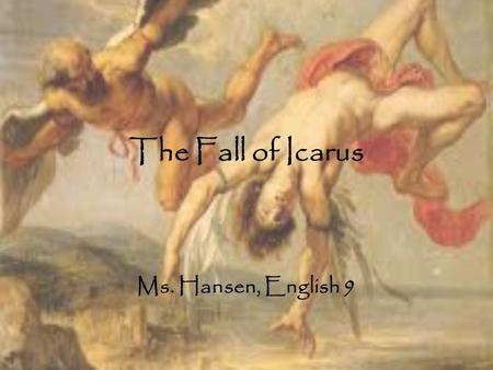 The Fall of Icarus Ms. Hansen, English 9.