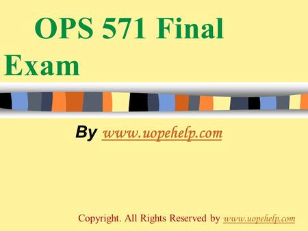 OPS 571 Final Exam By www.uopehelp.com www.uopehelp.com Copyright. All Rights Reserved by www.uopehelp.com www.uopehelp.com.