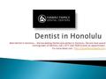 Best Dentist in Honolulu - We are leading Dental care centers in Honolulu. We are most award winning team of Dentists. Call 1-877-244-7645 to book an appointment.