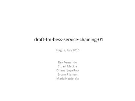 Draft-fm-bess-service-chaining-01 Prague, July 2015 Rex Fernando Stuart Mackie Dhananjaya Rao Bruno Rijsman Maria Napierala.