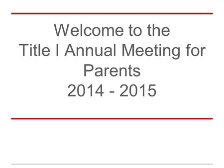 Welcome to the Title I Annual Meeting for Parents 2014 - 2015.