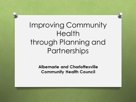Improving Community Health through Planning and Partnerships Albemarle and Charlottesville Community Health Council.
