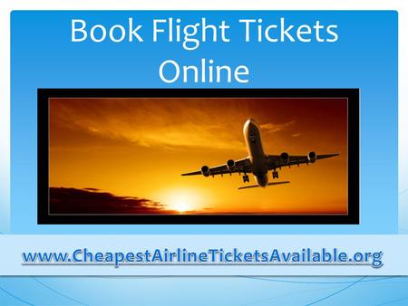 Book Flight Tickets Online. Get the most out of your money by ordering airplane tickets via the internet. How to book cheap flight ticket online.