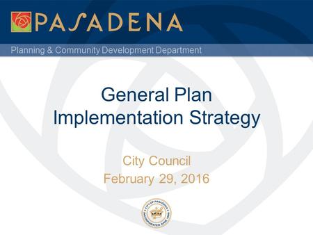 Planning & Community Development Department General Plan Implementation Strategy City Council February 29, 2016.