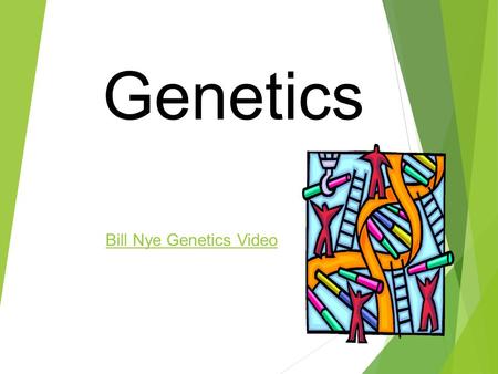 Genetics Bill Nye Genetics Video Genetics. 1. Genetics  The study of the way physical traits and characteristics get passed down from one generation.