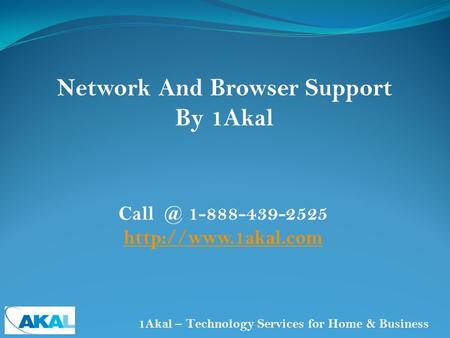 1-888-439-2525   Network And Browser Support By 1Akal 1Akal – Technology Services for Home & Business.
