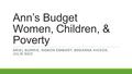 Ann’s Budget Women, Children, & Poverty ARIEL BURRIS, RAMON EMMART, BREANNA HICKOK, JULIE NGO.