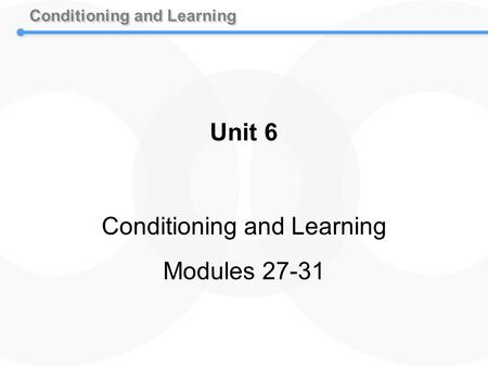 Conditioning and Learning Unit 6 Conditioning and Learning Modules 27-31.