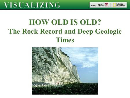 HOW OLD IS OLD? The Rock Record and Deep Geologic Times.
