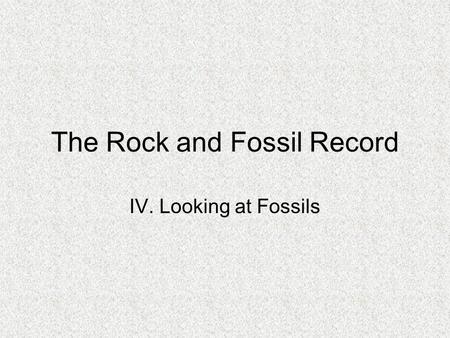 The Rock and Fossil Record IV. Looking at Fossils.