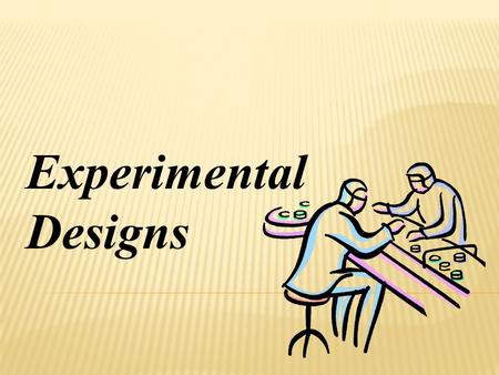 Experimental Designs.  Two subjects with similar attributes are deliberately paired.  The treatment being tested is randomized.