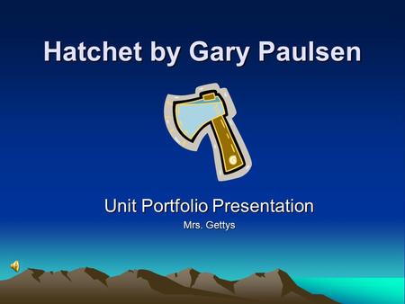 Hatchet by Gary Paulsen Unit Portfolio Presentation Mrs. Gettys.