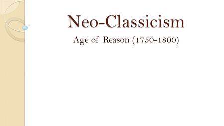 Neo-Classicism Age of Reason (1750-1800). About Neo-Classicism American shift in thought went from the “believing” period of the Puritan to the “thinking”