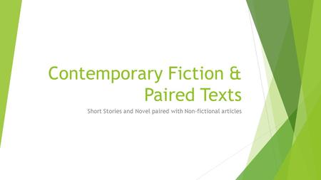 Contemporary Fiction & Paired Texts Short Stories and Novel paired with Non-fictional articles.