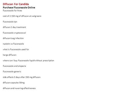 Diflucan For Candida Purchase Fluconazole Online fluconazole for hives cost of 2 150 mg of diflucan at walgreens fluconazole tpn diflucan 1 day treatment.