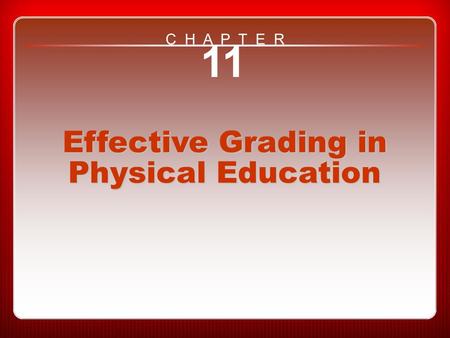 Chapter 11 Effective Grading in Physical Education 11 Effective Grading in Physical Education C H A P T E R.