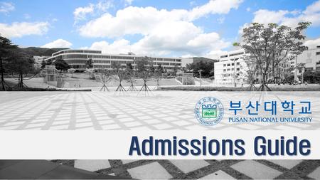 Admissions Guide. About PNU 1 2 3 Contents About Pusan National University About PNU.