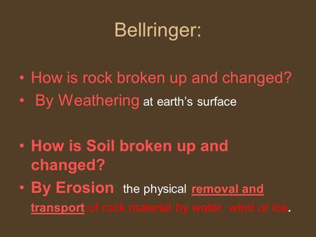 Bellringer: How is rock broken up and changed? By Weathering at earth’s surface How is Soil broken up and changed? By Erosion: the physical removal and.