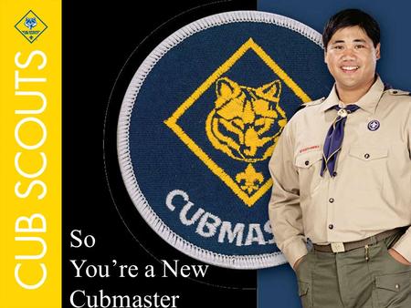 1 So You’re a New Cubmaster. 2 Objectives This session shows what it takes to be Cubmaster. The roles of the Cubmaster and assistant Cubmaster Cub Scout.