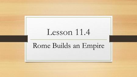Lesson 11.4 Rome Builds an Empire. I. The Rule of Augustus For nearly 200 years, the Roman world enjoyed peace and prosperity, a time know as the “Pax.