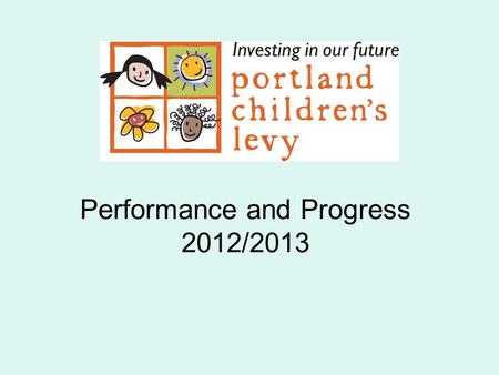 Performance and Progress 2012/2013. Why We Do an Annual Data Presentation To assess the Levy’s performance in various categories against goals. To highlight.