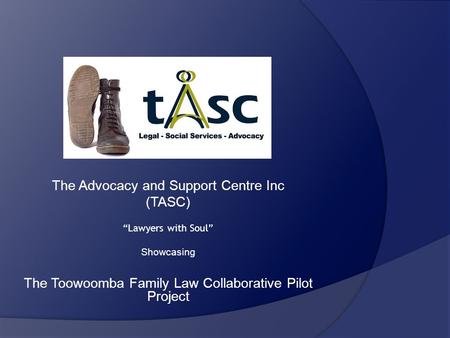 The Advocacy and Support Centre Inc (TASC) “Lawyers with Soul” Showcasing The Toowoomba Family Law Collaborative Pilot Project.