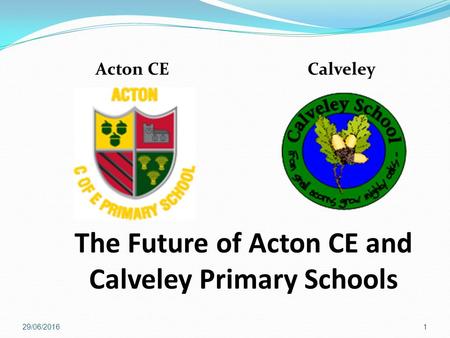 The Future of Acton CE and Calveley Primary Schools Acton CE Calveley 29/06/20161.