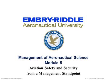 Management of Aeronautical Science Module 5 Aviation Safety and Security from a Management Standpoint © 2013 Project Lead The Way, Inc.Engineering Design.