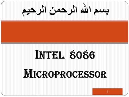 I NTEL 8086 M icroprocessor بسم الله الرحمن الرحيم 1.