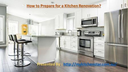 How to Prepare for a Kitchen Renovation? Presented By :