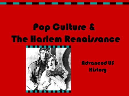 Pop Culture & The Harlem Renaissance Advanced US History.