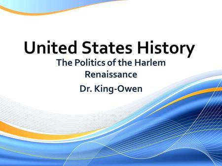 United States History The Politics of the Harlem Renaissance Dr. King-Owen.